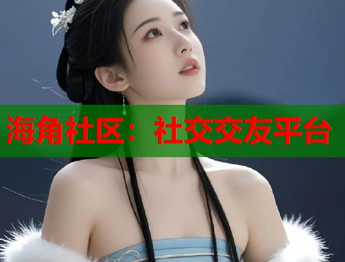 海角社区：社交交友平台  第2张