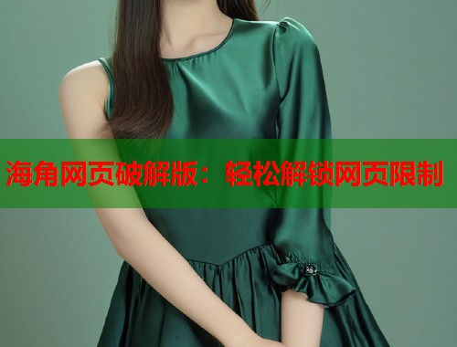 海角网页破解版：轻松解锁网页限制