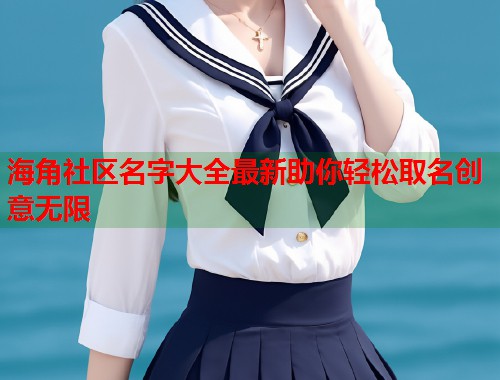 海角社区名字大全最新助你轻松取名创意无限  第1张