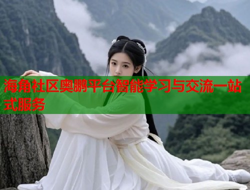 海角社区奥鹏平台智能学习与交流一站式服务