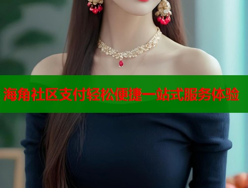 海角社区支付轻松便捷一站式服务体验