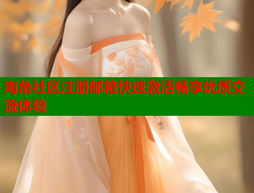 海角社区注册邮箱快速激活畅享优质交流体验