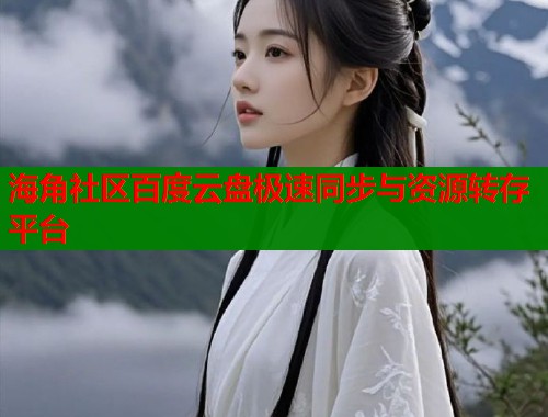 海角社区百度云盘极速同步与资源转存平台