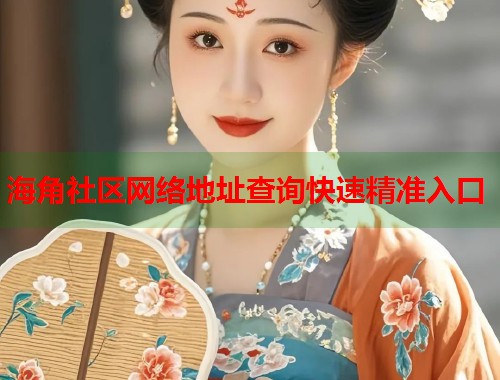 海角社区网络地址查询快速精准入口