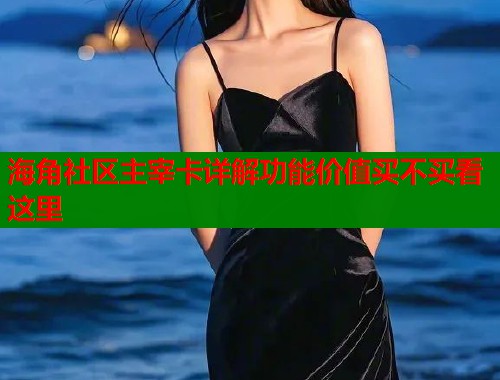 海角社区主宰卡详解功能价值买不买看这里
