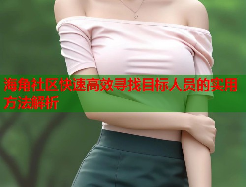 海角社区快速高效寻找目标人员的实用方法解析
