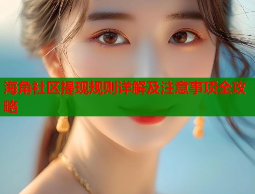 海角社区提现规则详解及注意事项全攻略  第2张