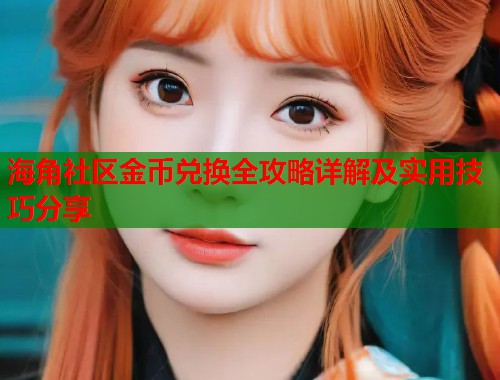 海角社区金币兑换全攻略详解及实用技巧分享  第2张