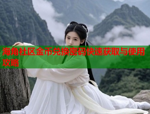 海角社区金币兑换密码快速获取与使用攻略  第1张