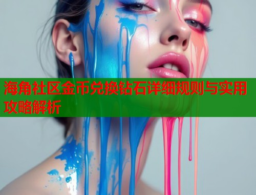 海角社区金币兑换钻石详细规则与实用攻略解析  第1张