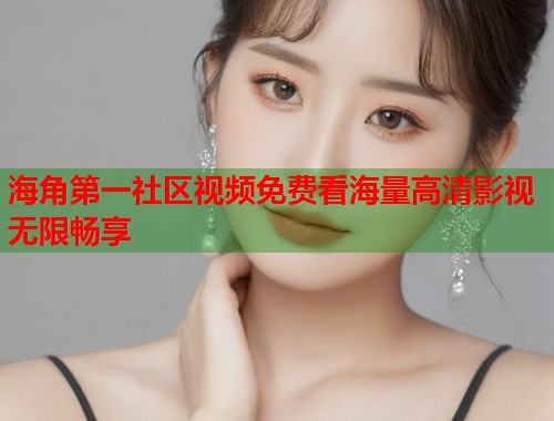 海角第一社区视频免费看海量高清影视无限畅享  第1张