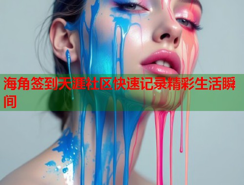海角签到天涯社区快速记录精彩生活瞬间  第2张