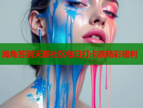 海角签到天涯社区每日打卡赢精彩福利  第2张