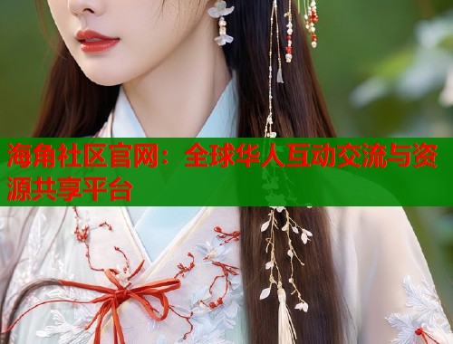 海角社区官网：全球华人互动交流与资源共享平台  第1张
