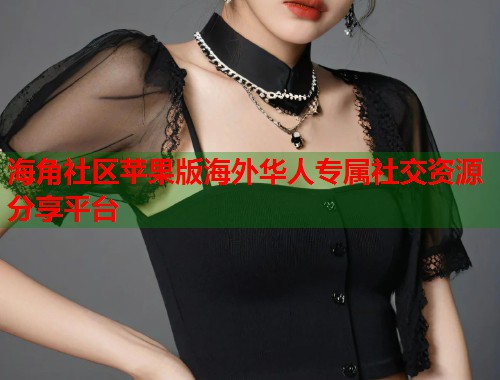 海角社区苹果版海外华人专属社交资源分享平台  第1张