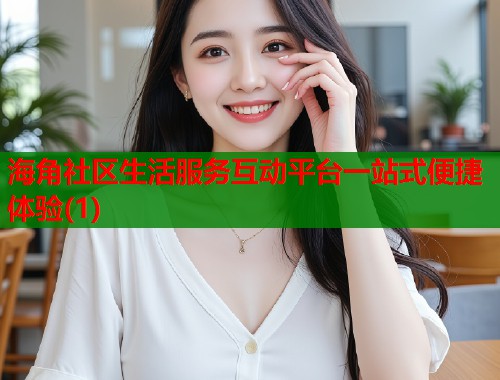 海角社区生活服务互动平台一站式便捷体验(1)  第2张