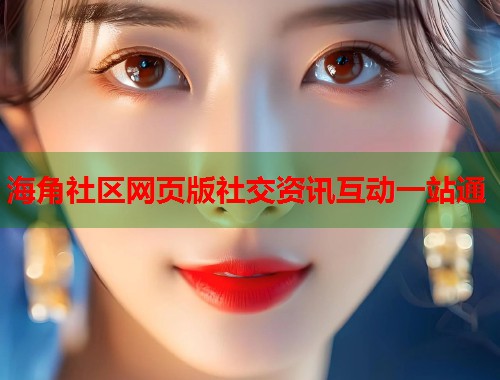 海角社区网页版社交资讯互动一站通  第1张