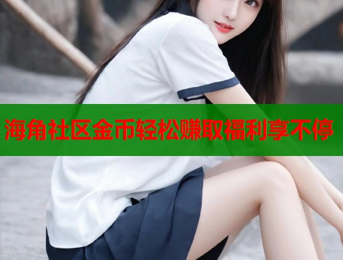 海角社区金币轻松赚取福利享不停