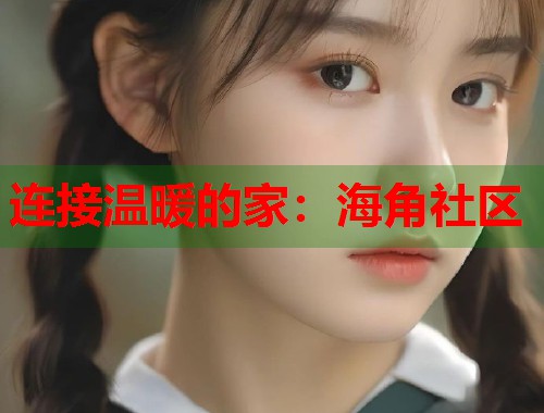 连接温暖的家：海角社区