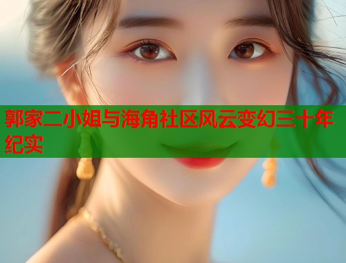 郭家二小姐与海角社区风云变幻三十年纪实